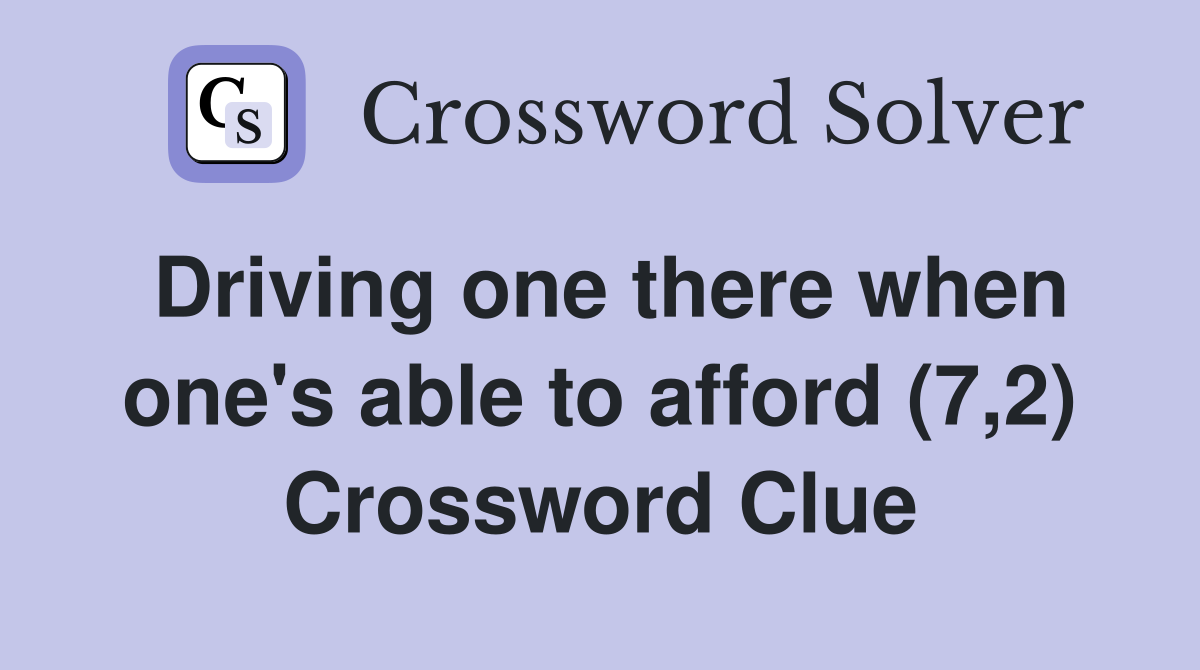 Driving one there when one's able to afford (7,2) Crossword Clue