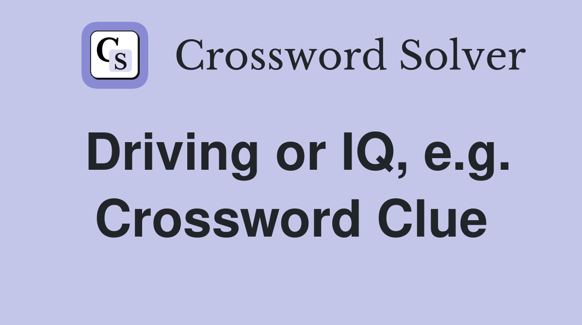 Driving or IQ, e.g. Crossword Clue