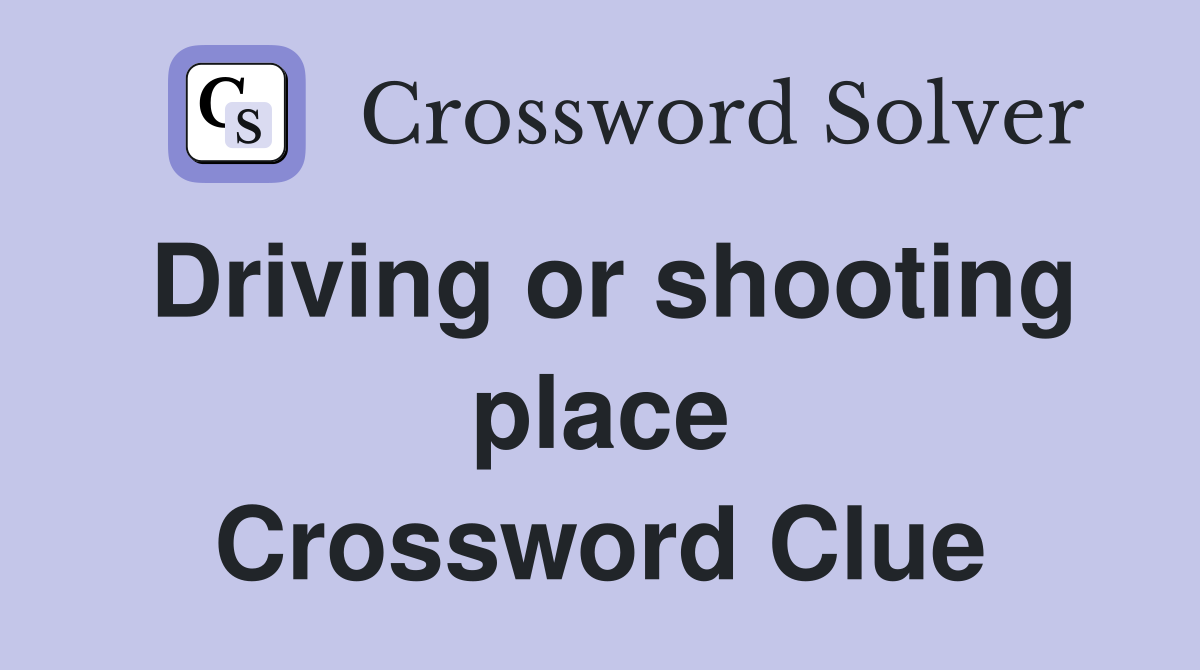 Driving or shooting place Crossword Clue