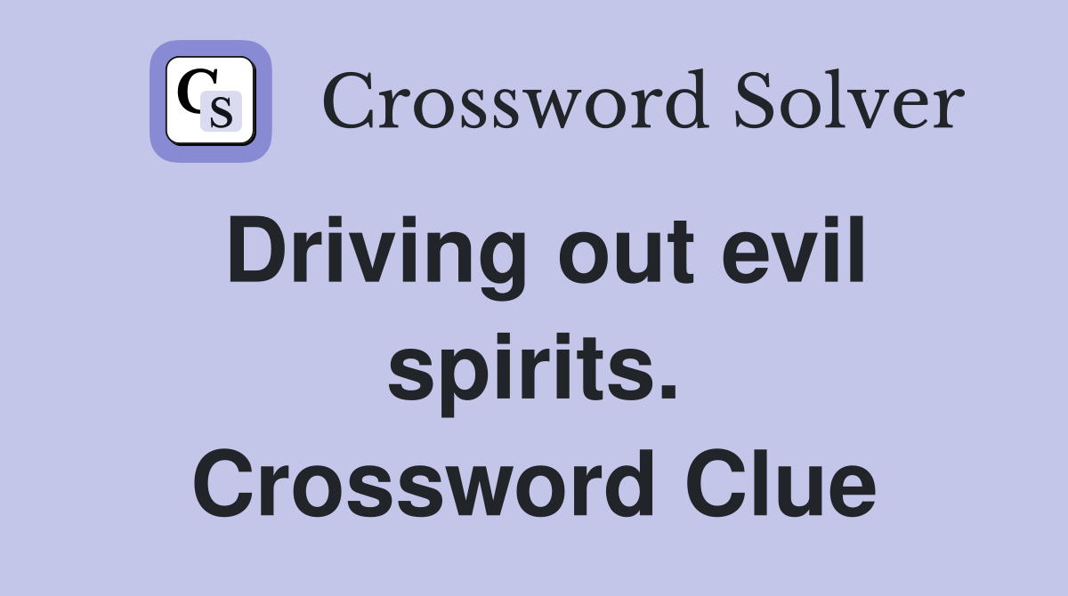 Driving out evil spirits. Crossword Clue