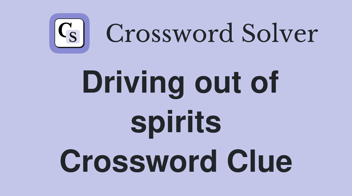Driving out of spirits Crossword Clue