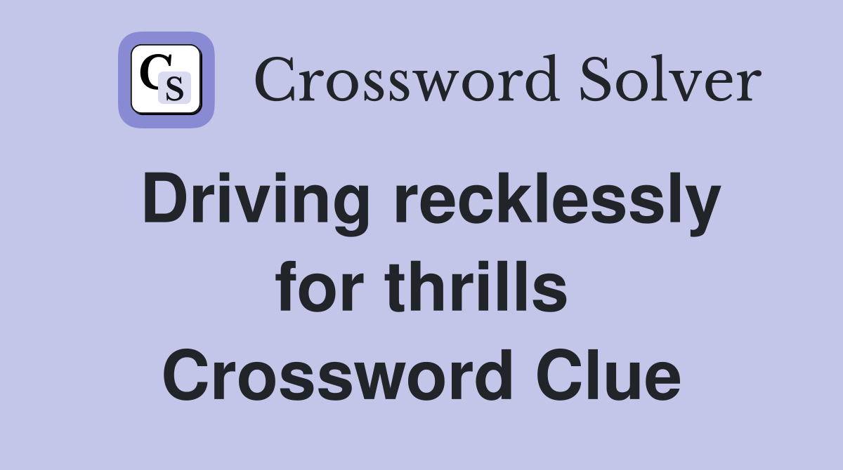 Driving recklessly for thrills Crossword Clue
