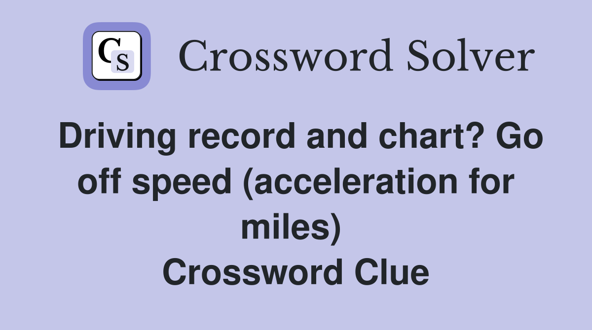 Driving record and chart? Go off speed (acceleration for miles)  Crossword Clue