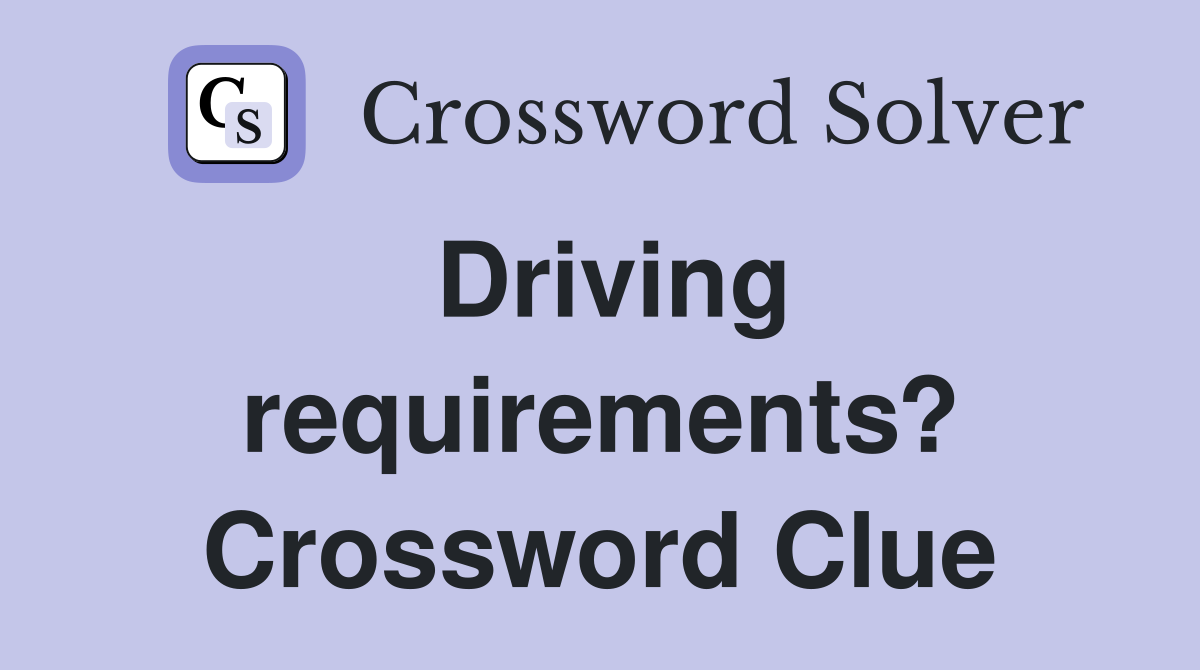 Driving requirements? Crossword Clue