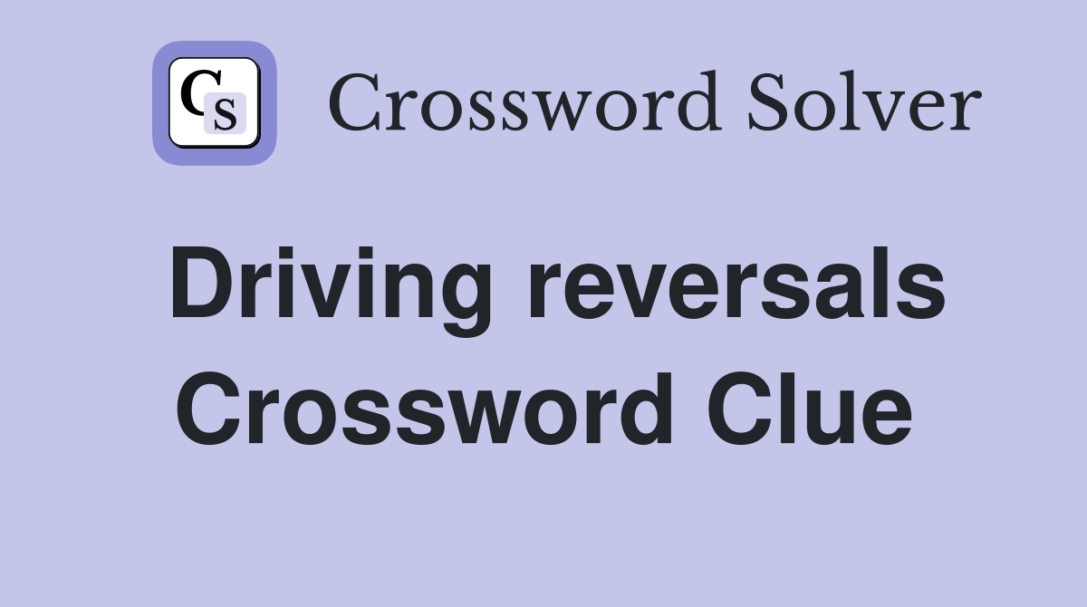 Driving reversals Crossword Clue