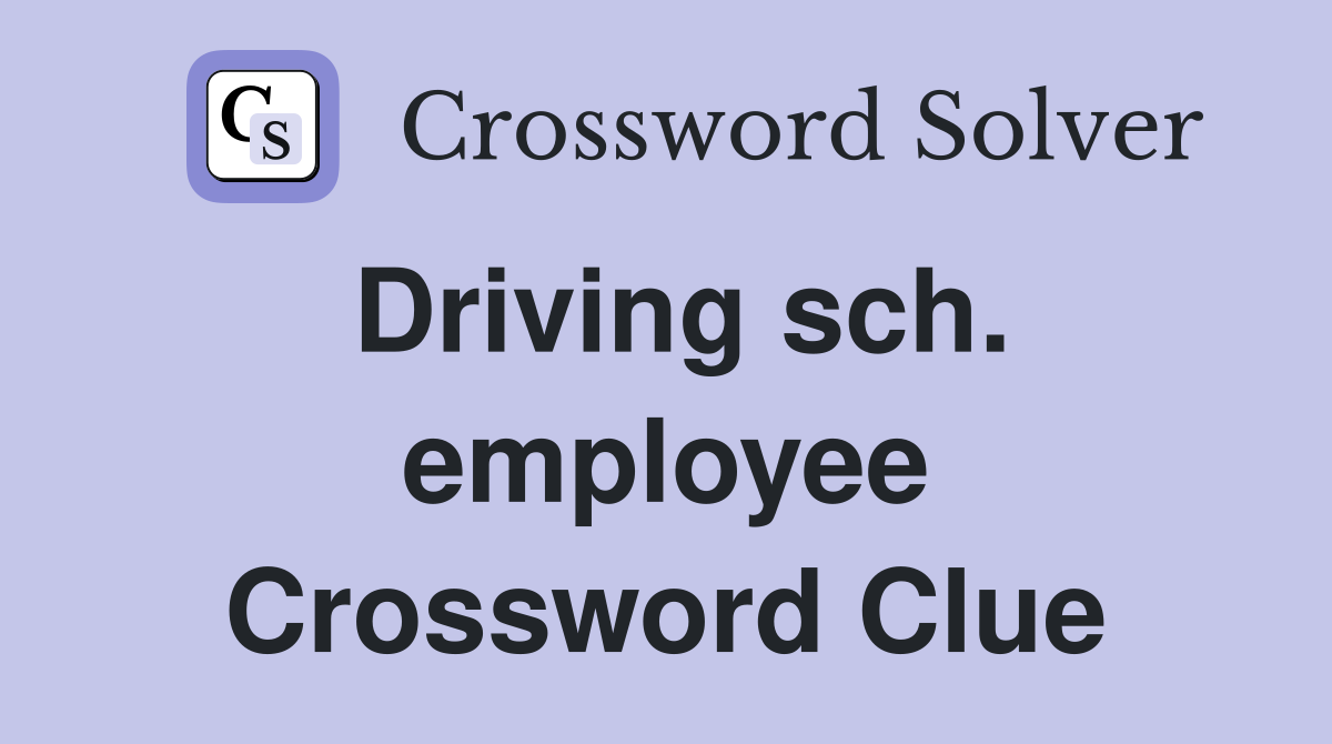 Driving sch. employee Crossword Clue