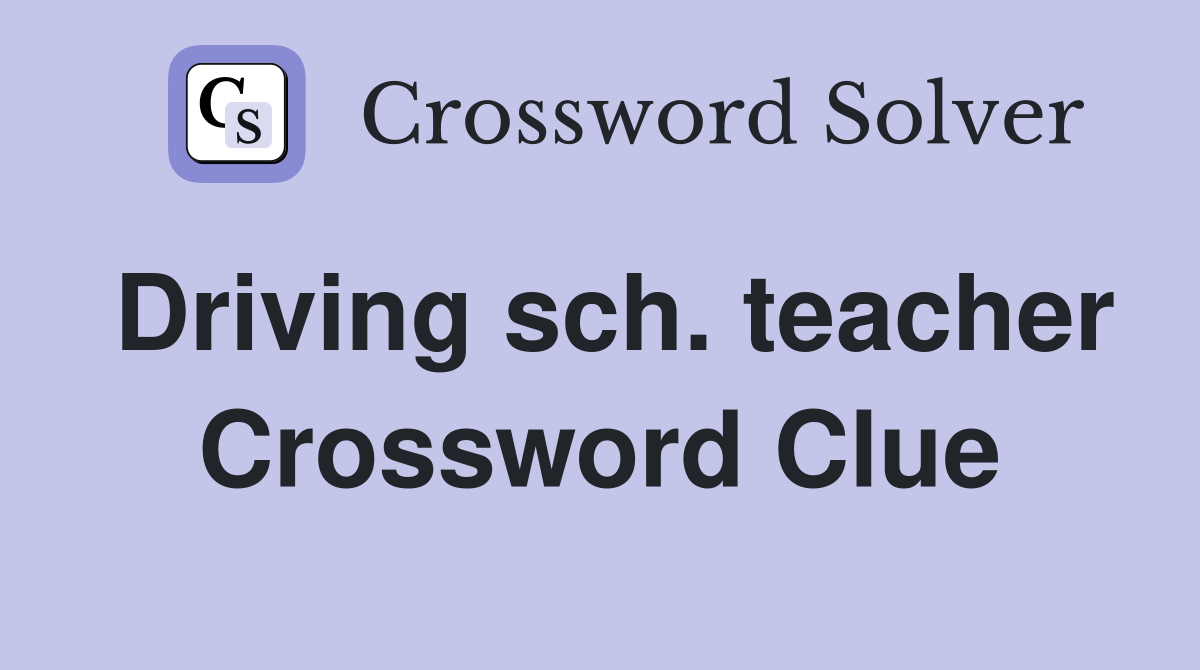Driving sch. teacher Crossword Clue