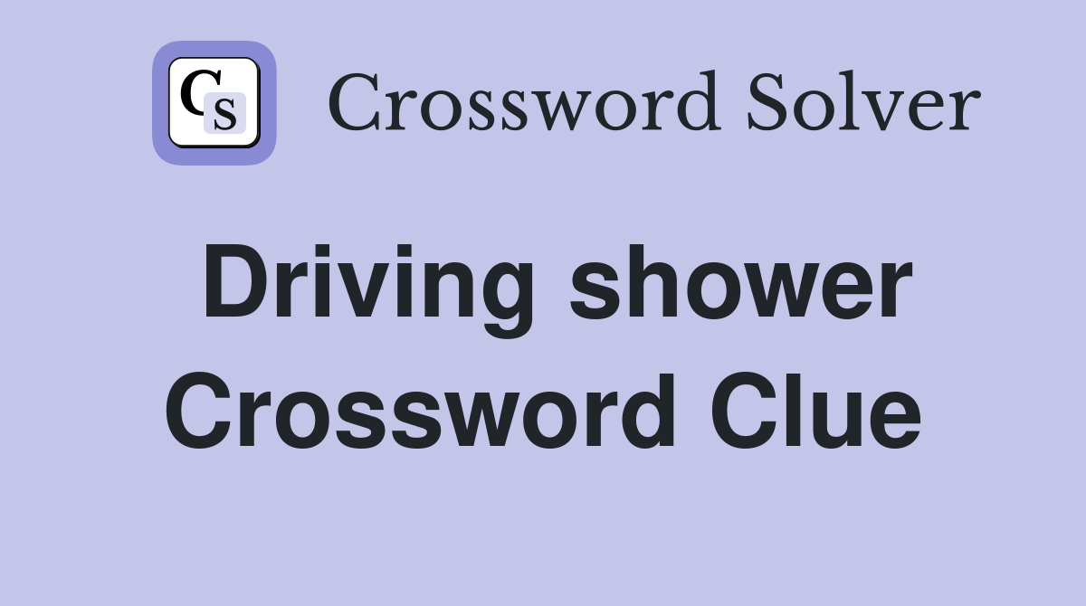 Driving shower Crossword Clue