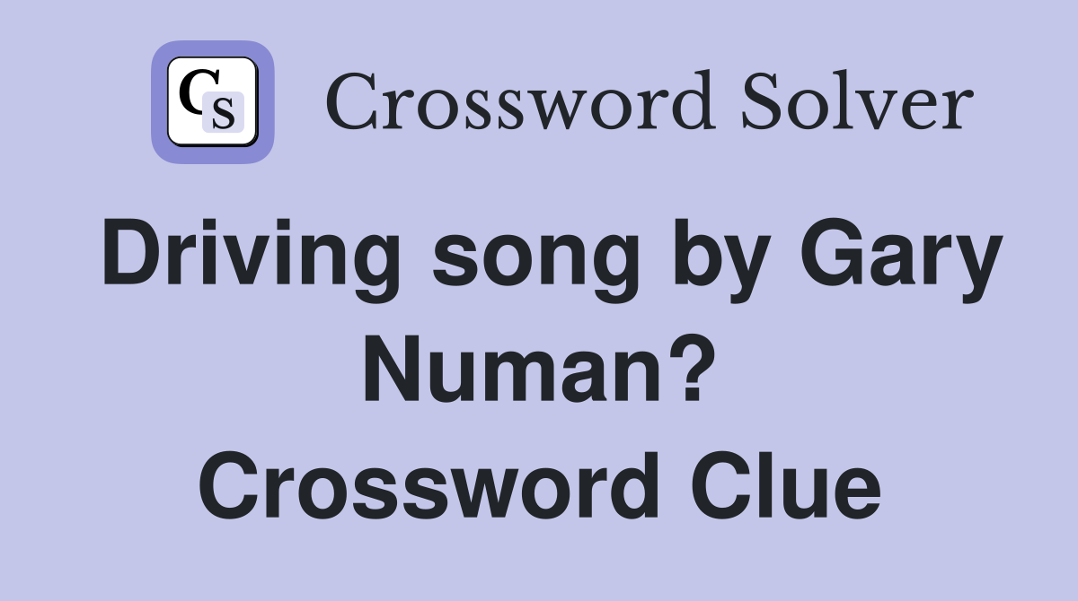 Driving song by Gary Numan? Crossword Clue