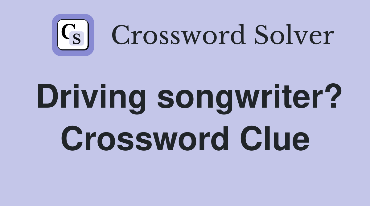 Driving songwriter? Crossword Clue