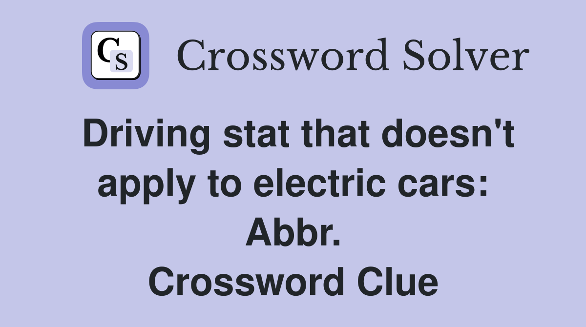Driving stat that doesn't apply to electric cars: Abbr. Crossword Clue