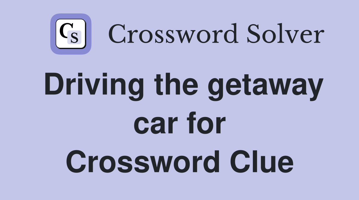 Driving the getaway car for Crossword Clue
