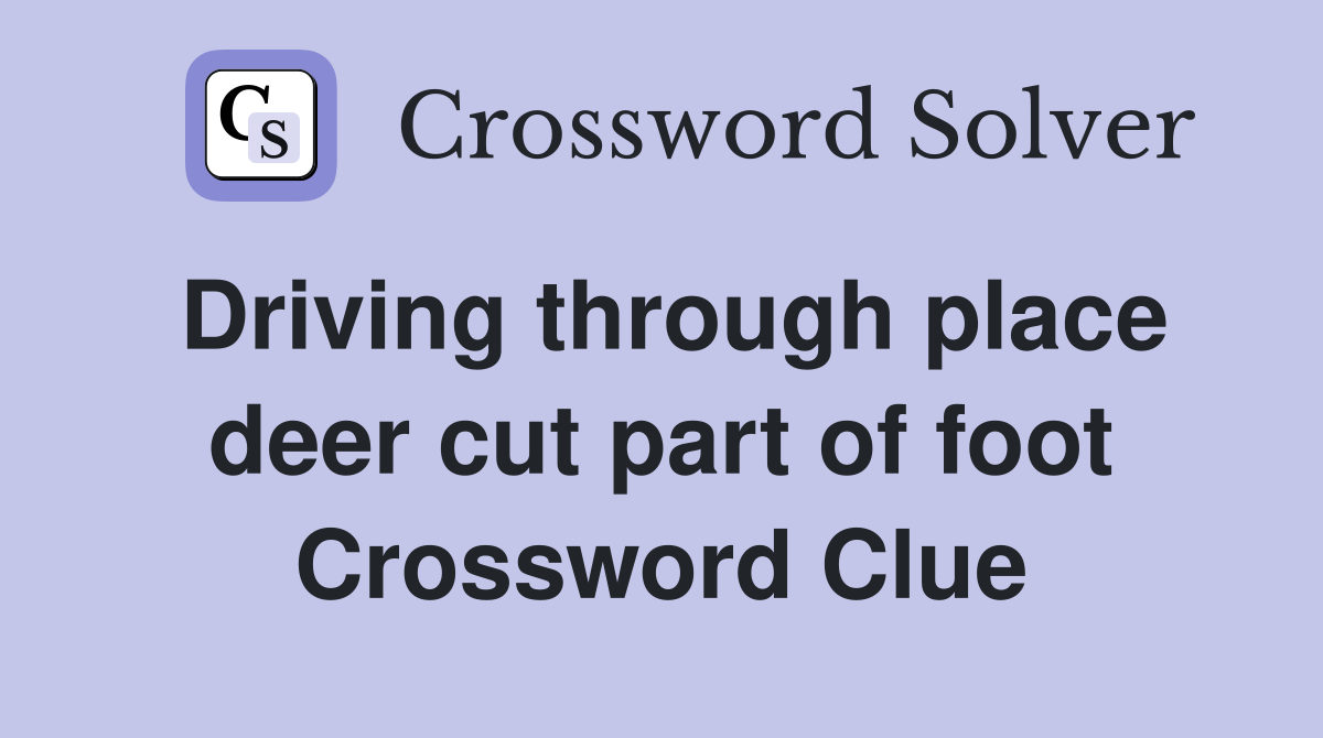 Driving through place deer cut part of foot Crossword Clue