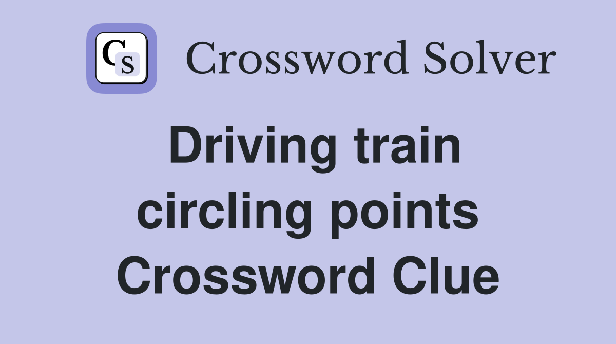 Driving train circling points Crossword Clue