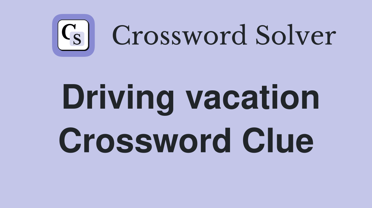 Driving vacation Crossword Clue