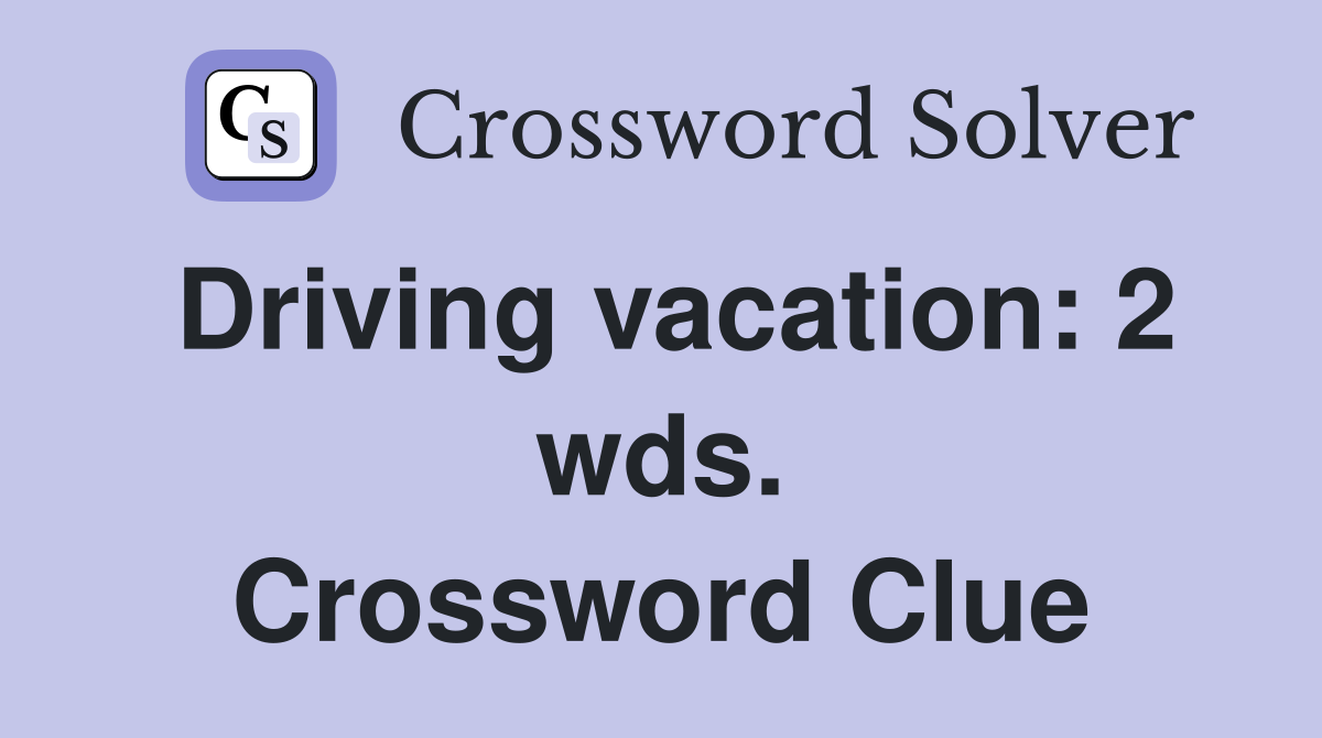 Driving vacation: 2 wds. Crossword Clue