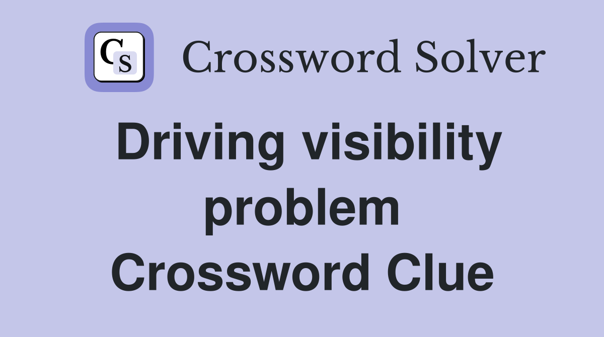 Driving visibility problem Crossword Clue