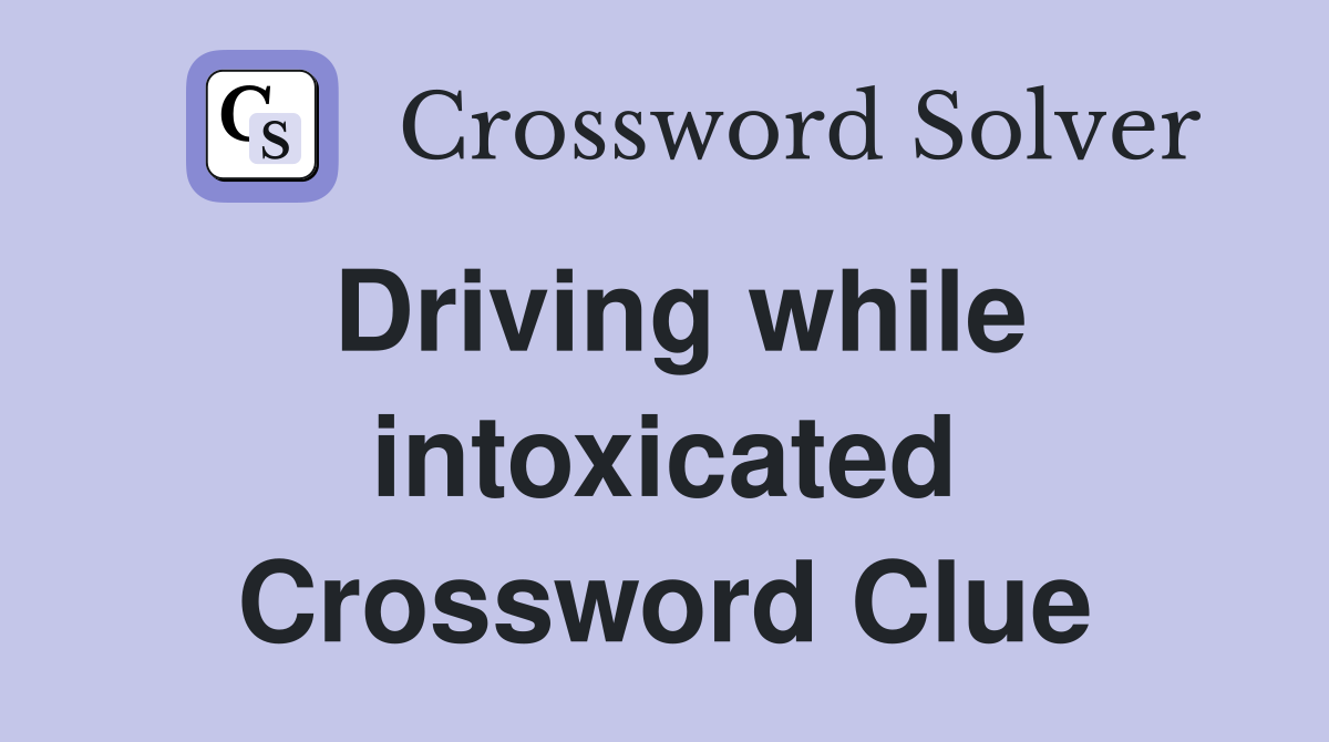 Driving while intoxicated Crossword Clue