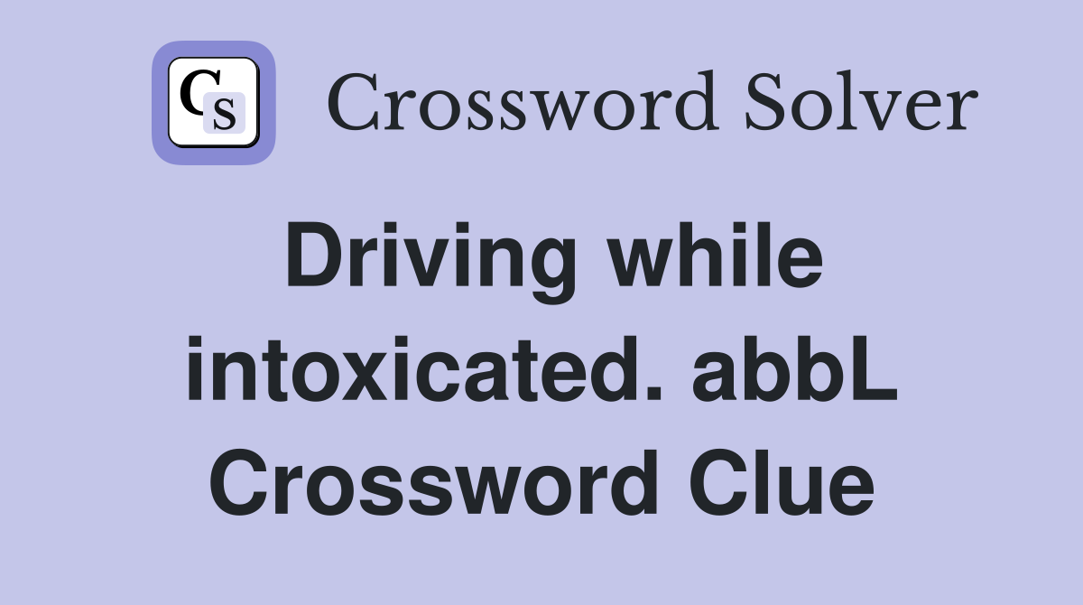 Driving while intoxicated. abbL Crossword Clue