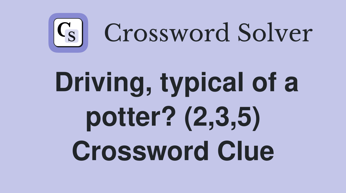 Driving, typical of a potter? (2,3,5) Crossword Clue