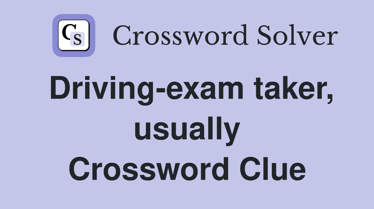 Driving-exam taker, usually Crossword Clue