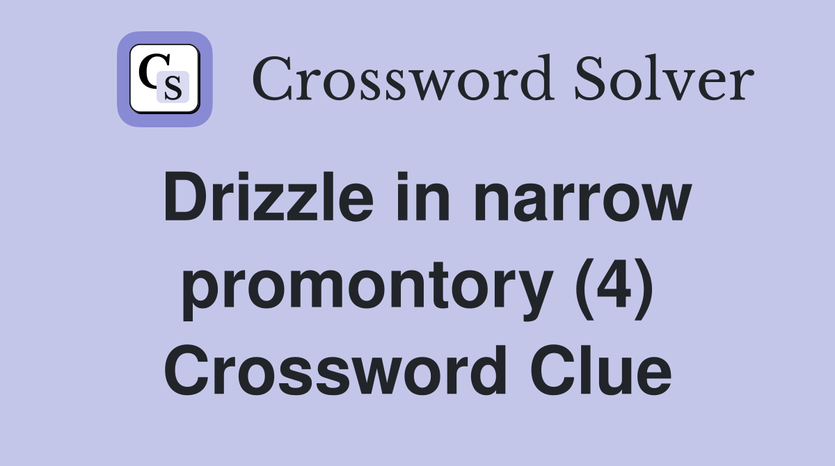 Drizzle in narrow promontory (4) Crossword Clue
