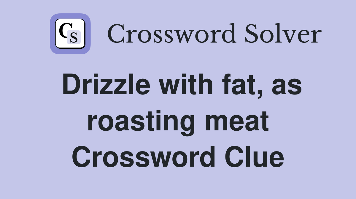 Drizzle with fat, as roasting meat Crossword Clue