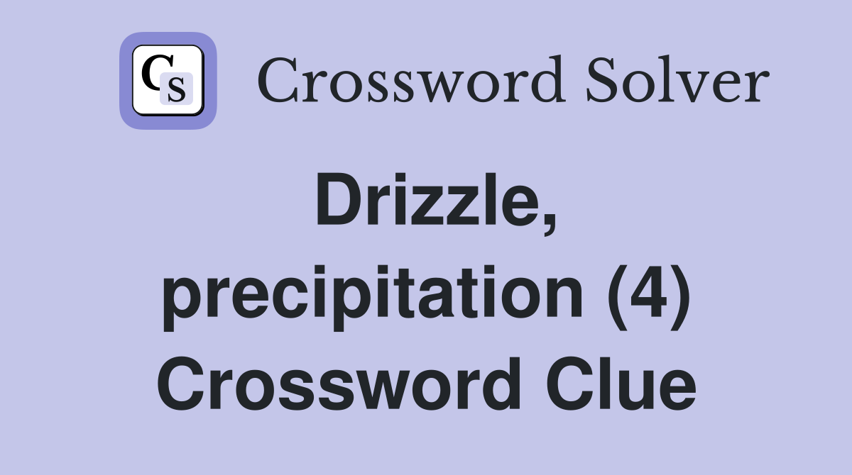 Drizzle, precipitation (4) Crossword Clue