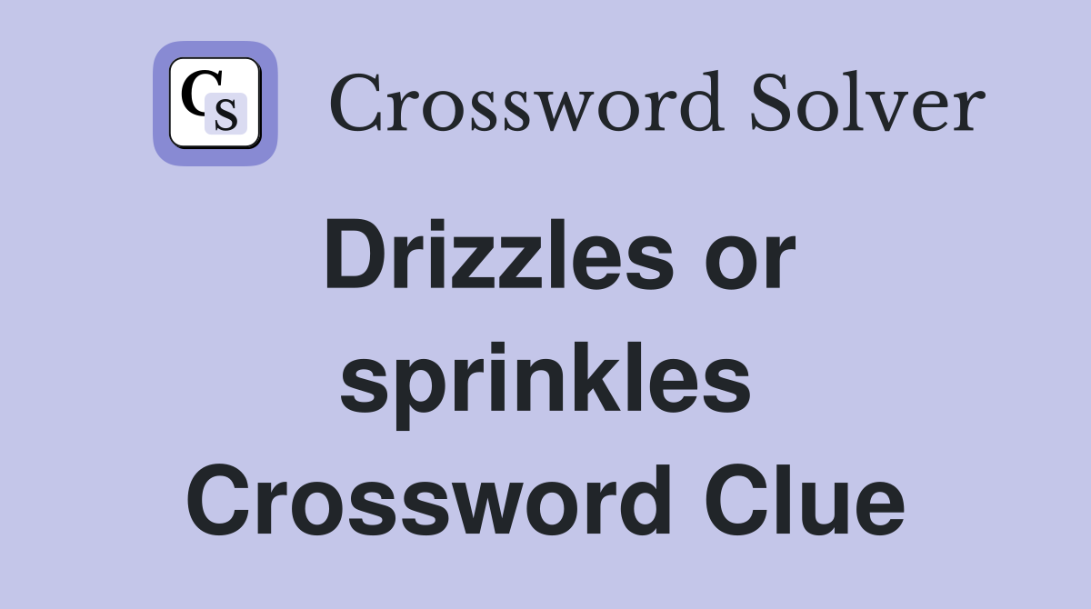Drizzles or sprinkles Crossword Clue