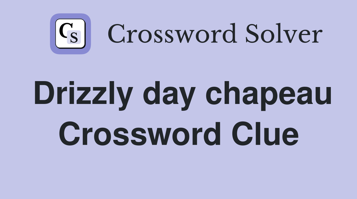 Drizzly day chapeau Crossword Clue