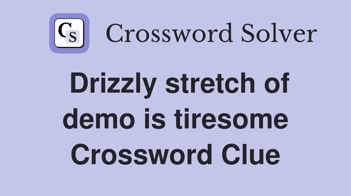 Drizzly stretch of demo is tiresome Crossword Clue