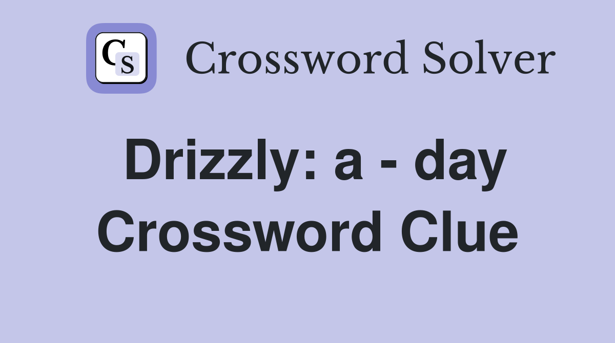 Drizzly: a - day Crossword Clue
