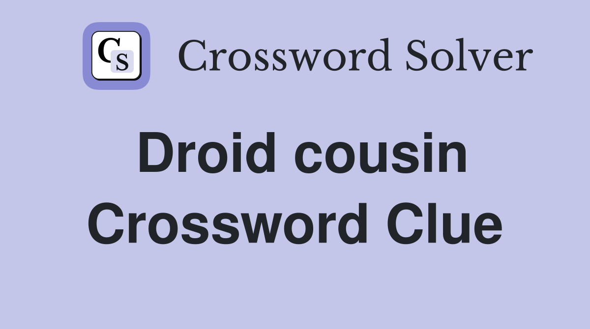 Droid cousin Crossword Clue