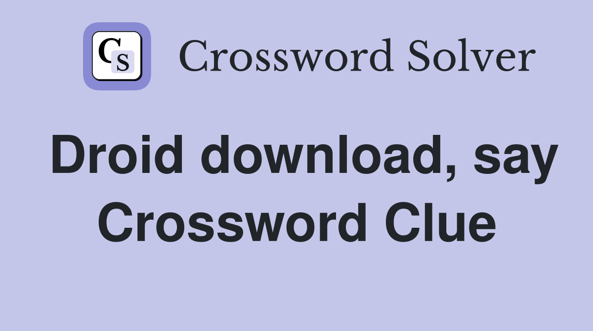 Droid download, say Crossword Clue