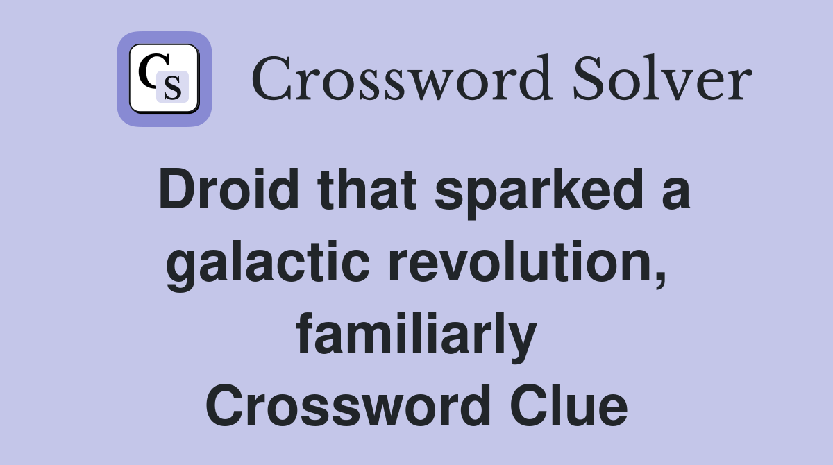 Droid that sparked a galactic revolution, familiarly Crossword Clue
