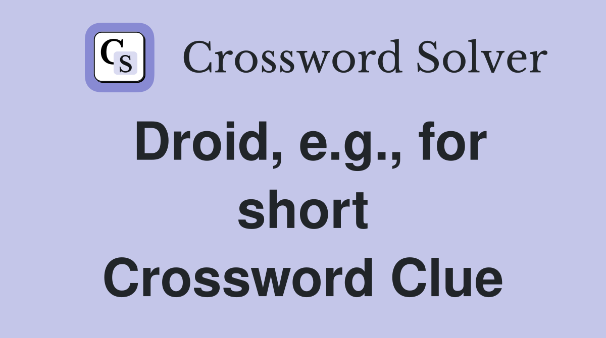 Droid, e.g., for short Crossword Clue