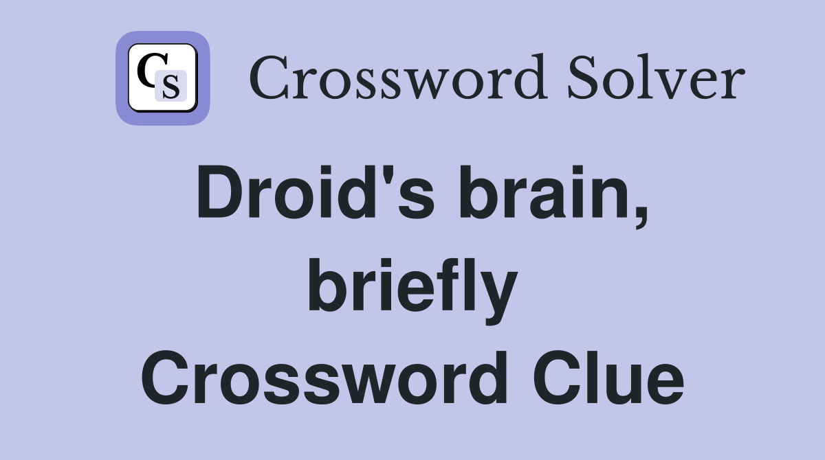 Droid's brain, briefly Crossword Clue