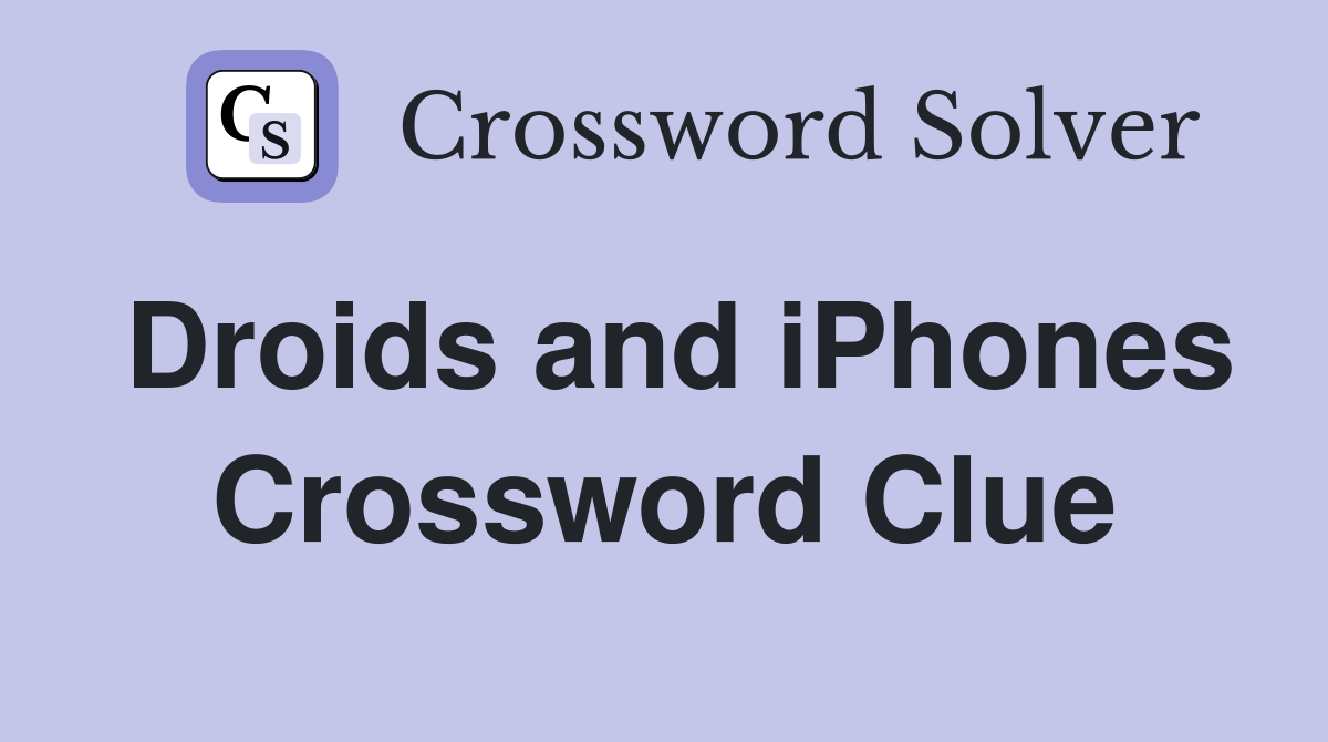Droids and iPhones Crossword Clue