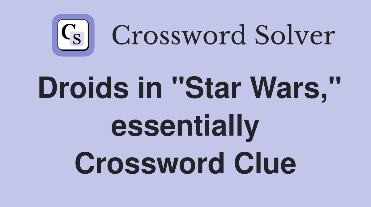 Droids in "Star Wars," essentially Crossword Clue