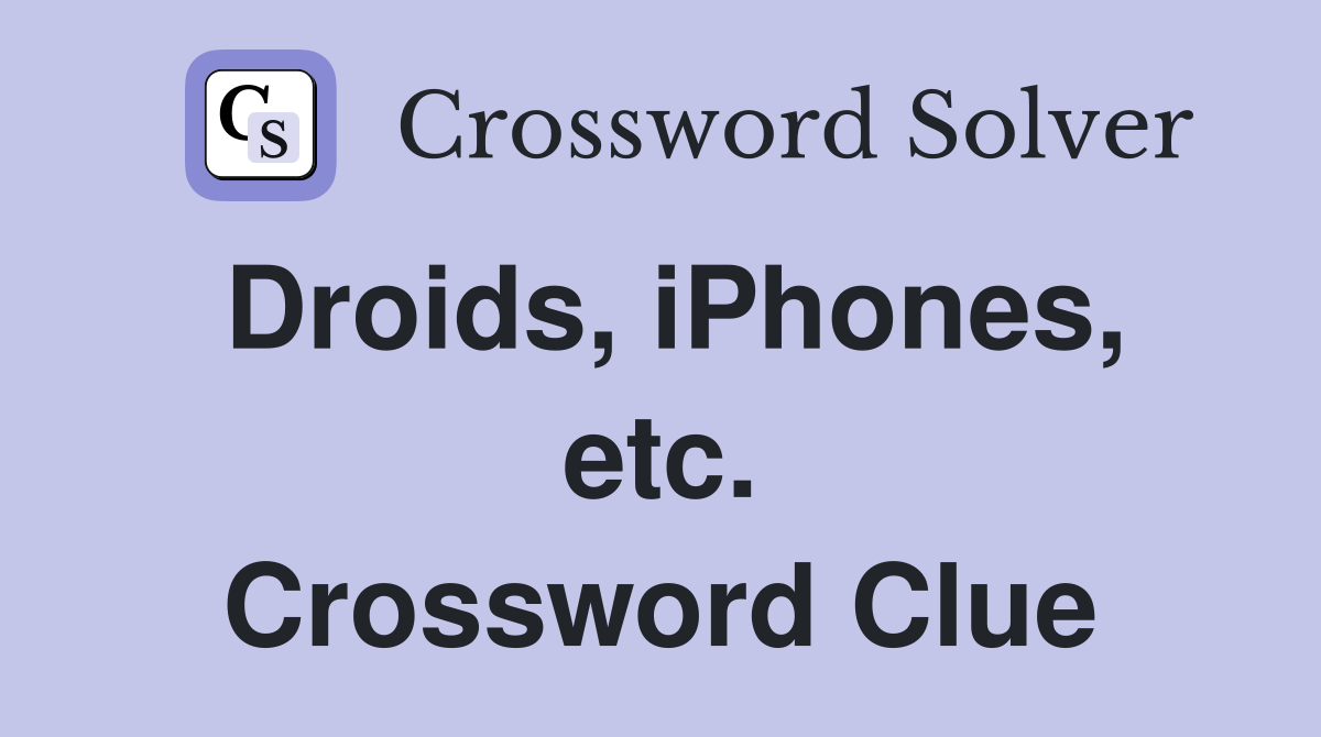 Droids, iPhones, etc. Crossword Clue