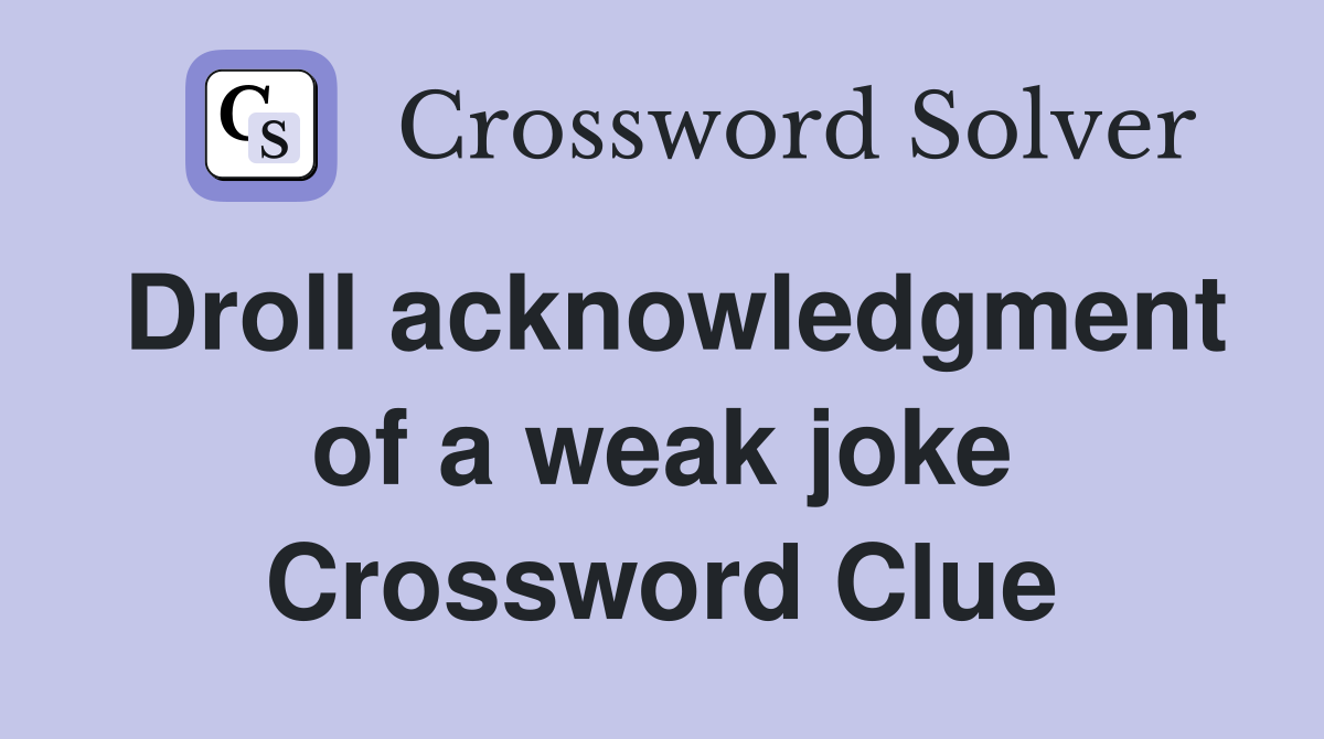 Droll acknowledgment of a weak joke Crossword Clue