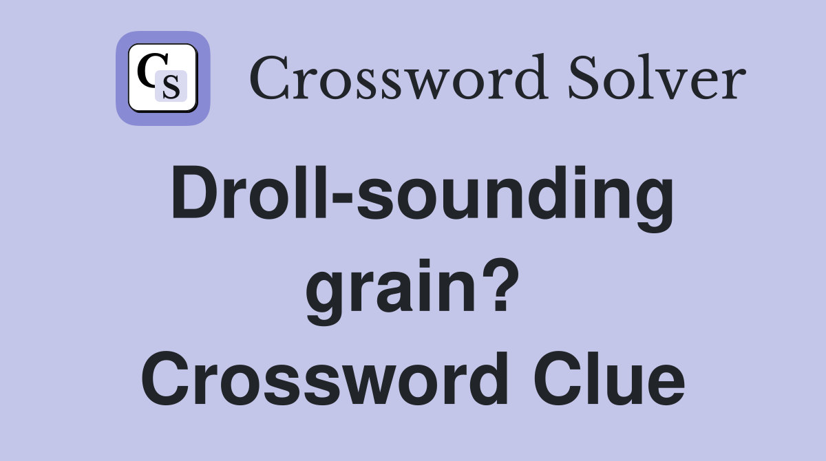 Droll-sounding grain? Crossword Clue