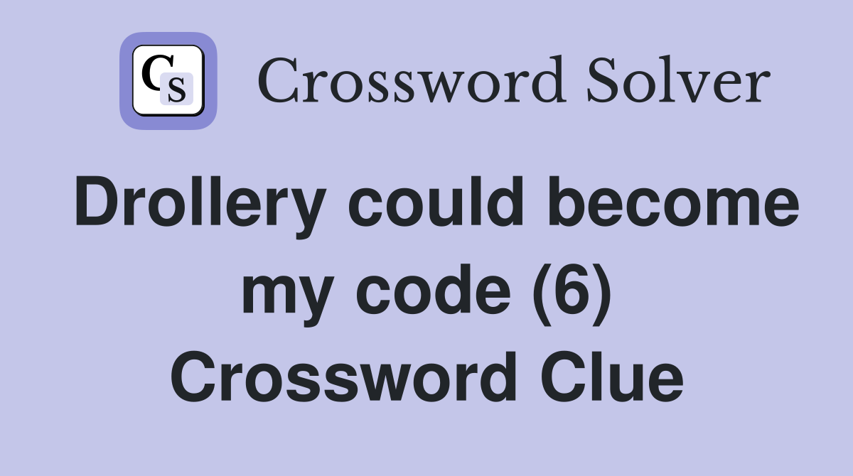 Drollery could become my code (6) Crossword Clue