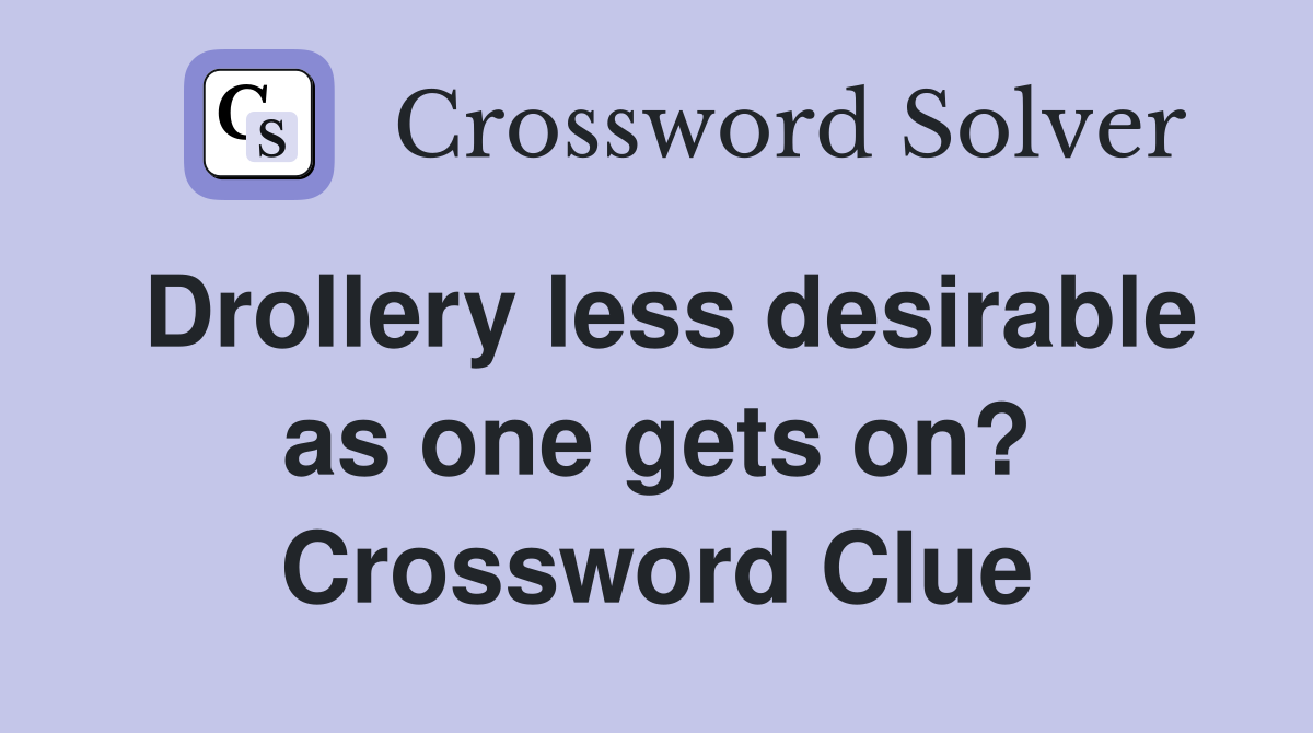 Drollery less desirable as one gets on? Crossword Clue