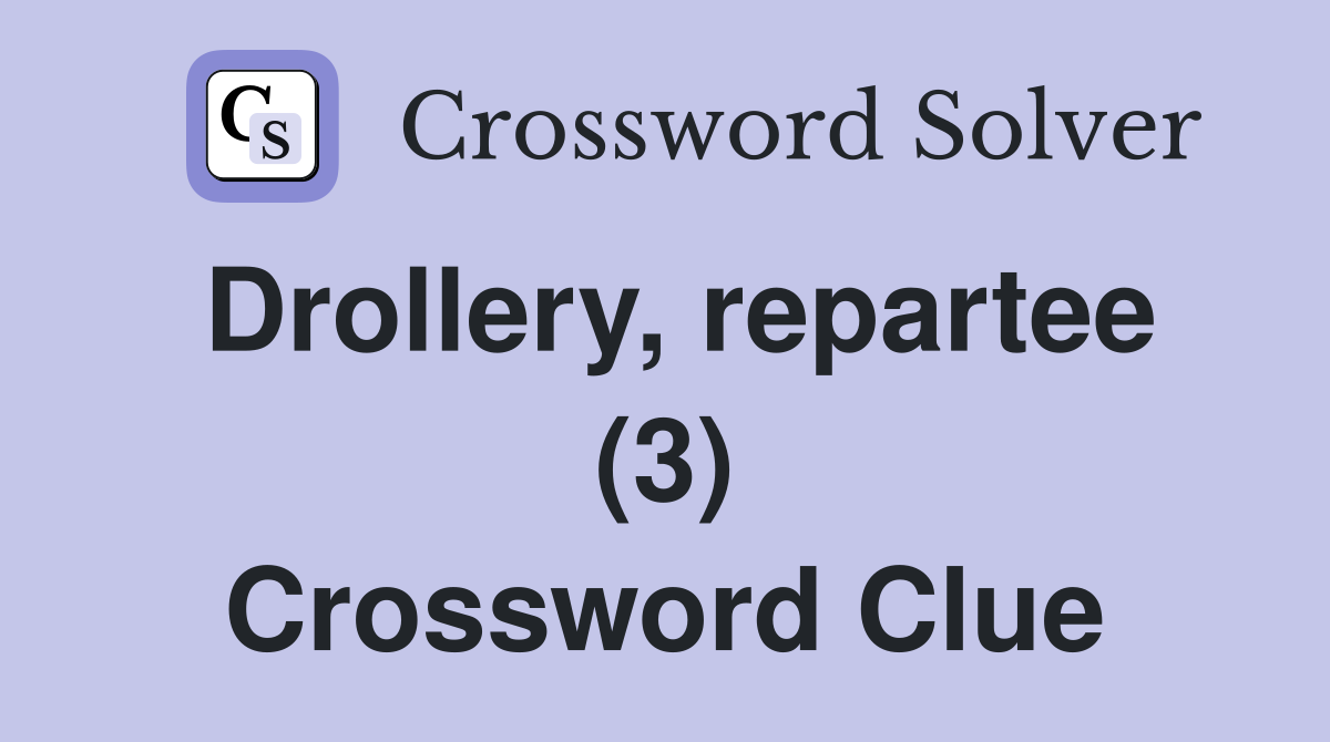 Drollery, repartee (3) Crossword Clue