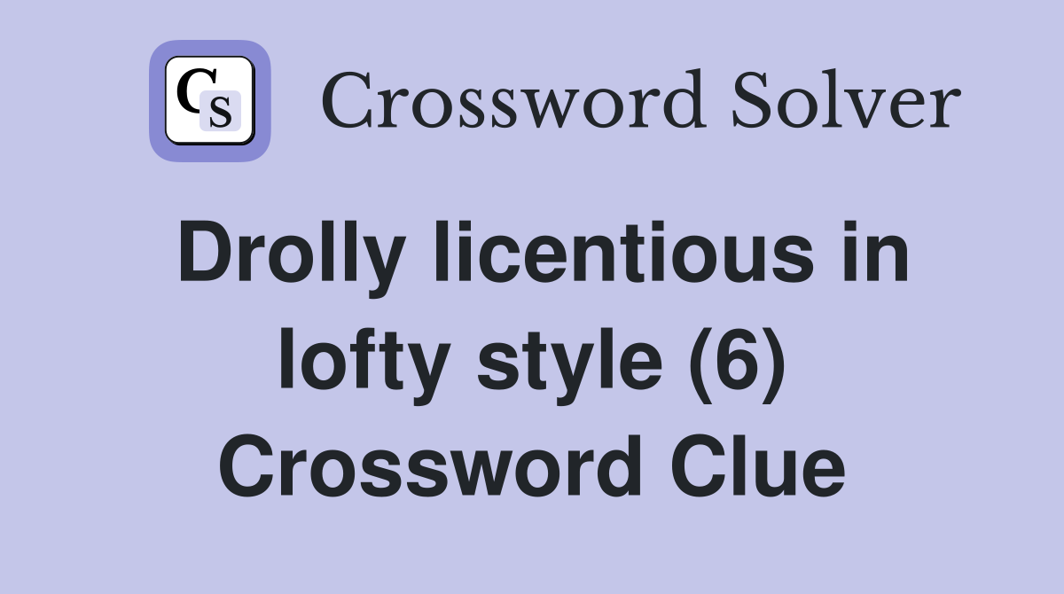 Drolly licentious in lofty style (6) Crossword Clue