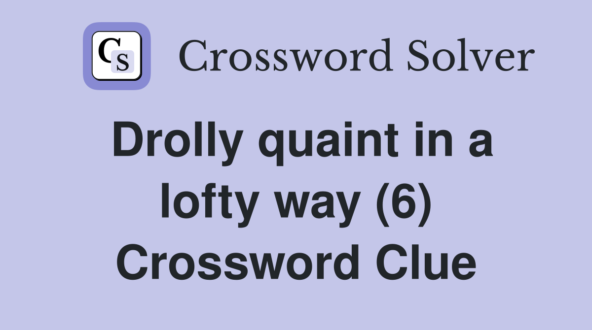 Drolly quaint in a lofty way (6) Crossword Clue