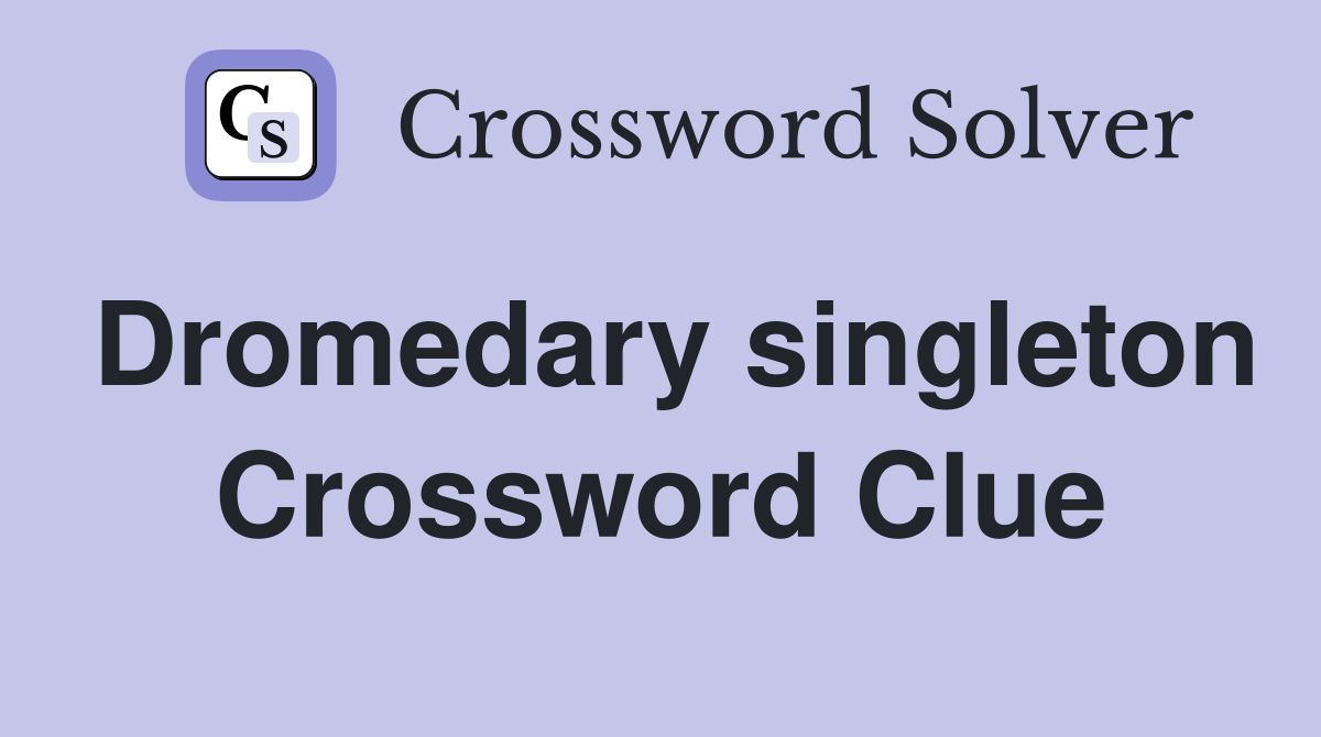 Dromedary singleton Crossword Clue