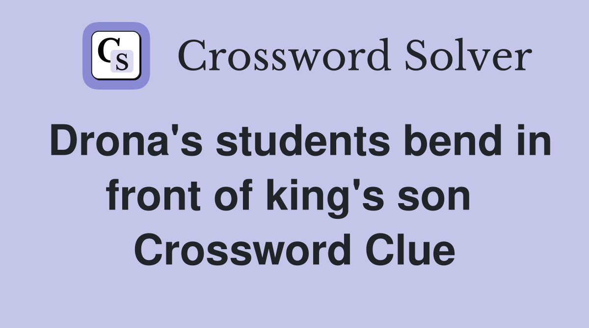 Drona's students bend in front of king's son  Crossword Clue