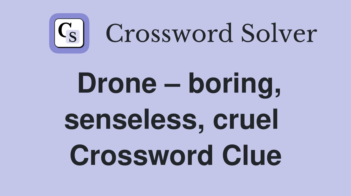 Drone – boring, senseless, cruel  Crossword Clue